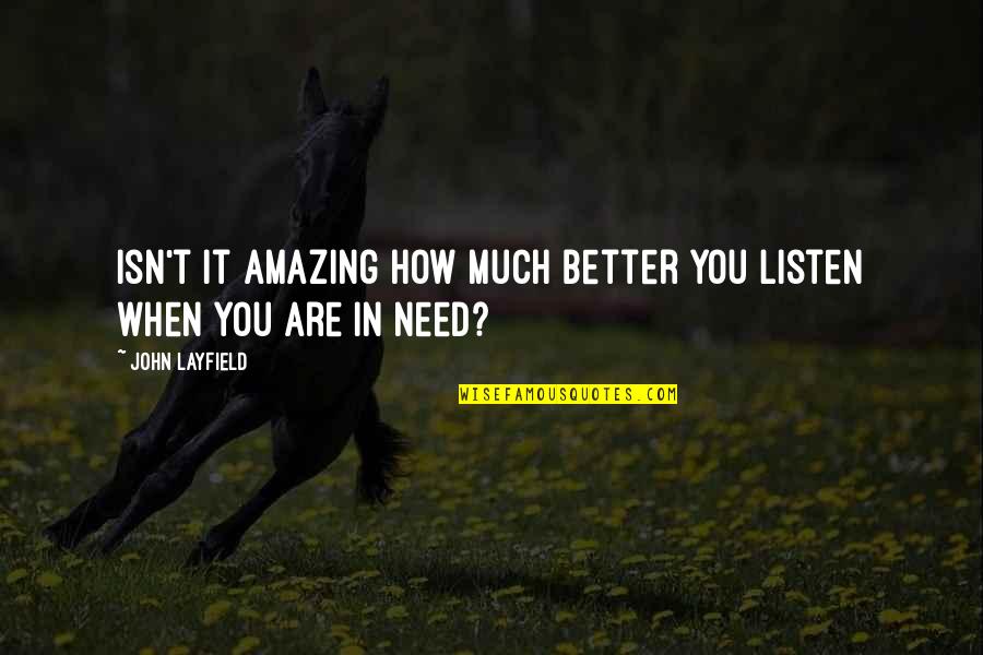 How Amazing You Are Quotes By John Layfield: Isn't it amazing how much better you listen