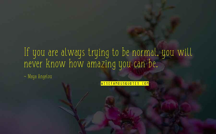 How Amazing You Are Quotes By Maya Angelou: If you are always trying to be normal,