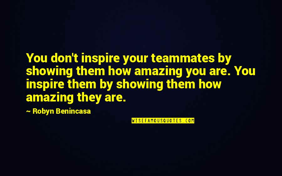 How Amazing You Are Quotes By Robyn Benincasa: You don't inspire your teammates by showing them