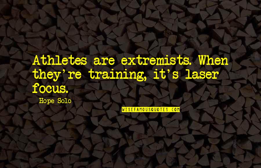 How Animals Help Humans Quotes By Hope Solo: Athletes are extremists. When they're training, it's laser