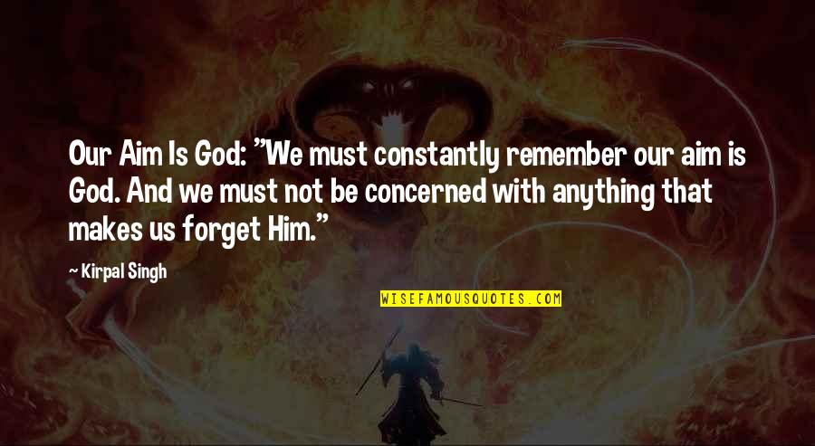 How Animals Help Humans Quotes By Kirpal Singh: Our Aim Is God: "We must constantly remember How Animals Help Humans Quotes By Kirpal Singh: Our Aim Is God: "We must constantly remember
