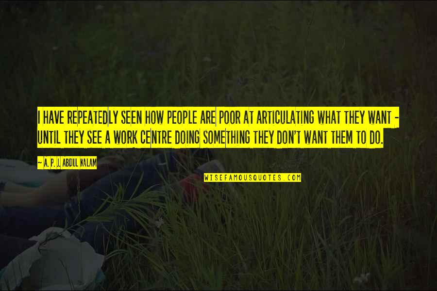 How Are Doing Quotes By A. P. J. Abdul Kalam: I have repeatedly seen how people are poor How Are Doing Quotes By A. P. J. Abdul Kalam: I have repeatedly seen how people are poor