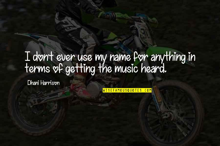 How Are Goblin In The Hobbit Strong Quote Quotes By Dhani Harrison: I don't ever use my name for anything
