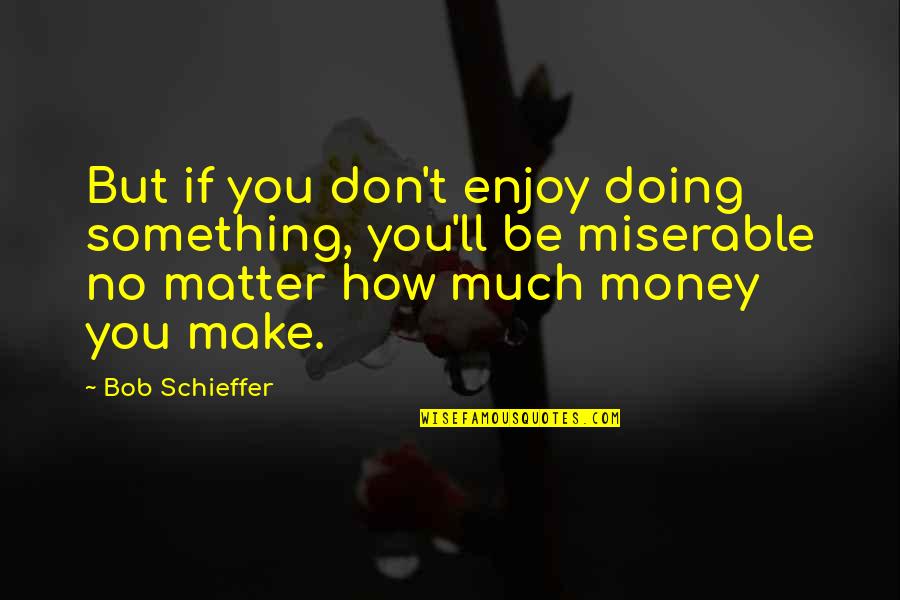 How Are U Doing Quotes By Bob Schieffer: But if you don't enjoy doing something, you'll How Are U Doing Quotes By Bob Schieffer: But if you don't enjoy doing something, you'll