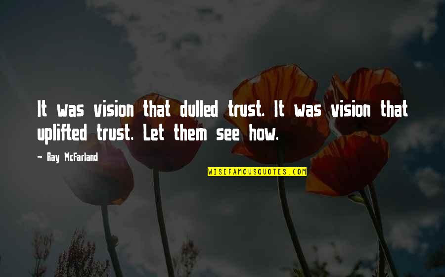 How Are U Quotes By Ray McFarland: It was vision that dulled trust. It was