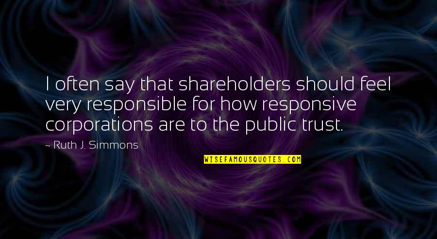 How Are U Quotes By Ruth J. Simmons: I often say that shareholders should feel very