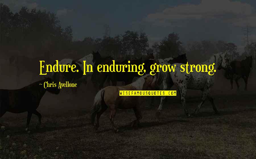 How Are You Doing Today Quotes By Chris Avellone: Endure. In enduring, grow strong.