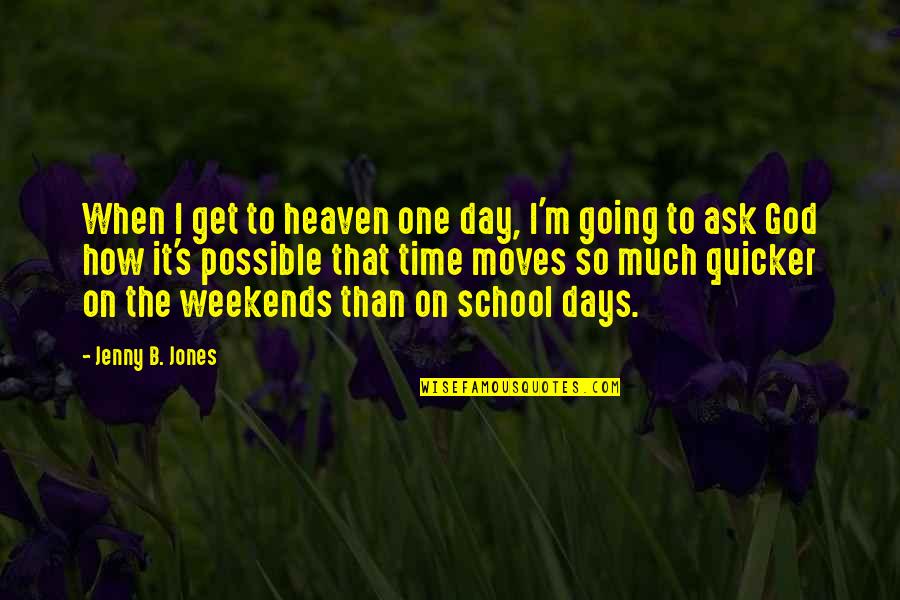 How Are You In Heaven Quotes By Jenny B. Jones: When I get to heaven one day, I'm How Are You In Heaven Quotes By Jenny B. Jones: When I get to heaven one day, I'm
