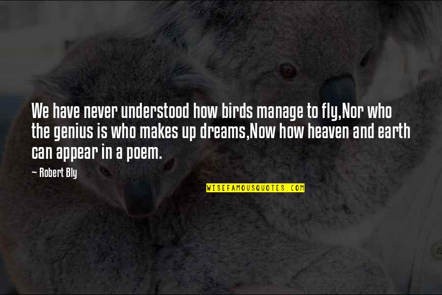 How Are You In Heaven Quotes By Robert Bly: We have never understood how birds manage to How Are You In Heaven Quotes By Robert Bly: We have never understood how birds manage to