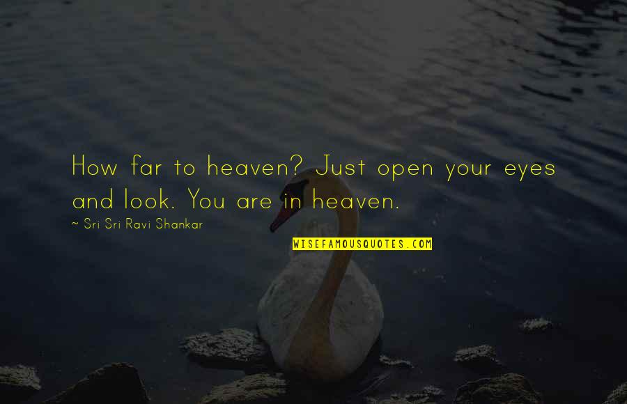 How Are You In Heaven Quotes By Sri Sri Ravi Shankar: How far to heaven? Just open your eyes How Are You In Heaven Quotes By Sri Sri Ravi Shankar: How far to heaven? Just open your eyes