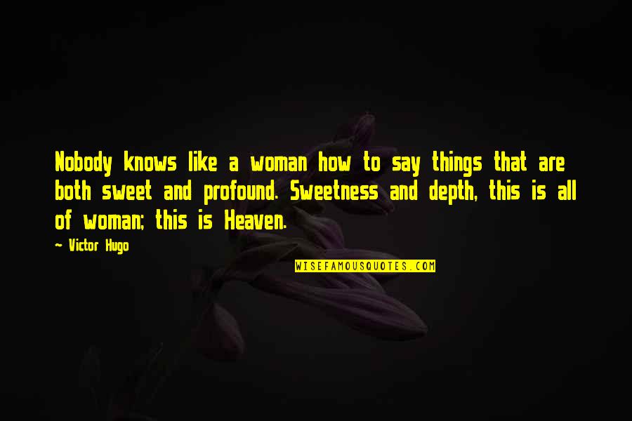 How Are You In Heaven Quotes By Victor Hugo: Nobody knows like a woman how to say How Are You In Heaven Quotes By Victor Hugo: Nobody knows like a woman how to say