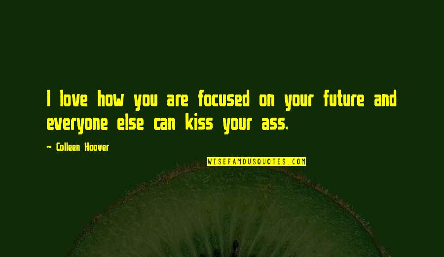 How Are You Love Quotes By Colleen Hoover: I love how you are focused on your