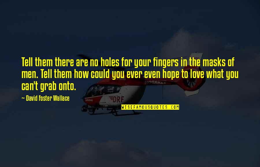 How Are You Love Quotes By David Foster Wallace: Tell them there are no holes for your