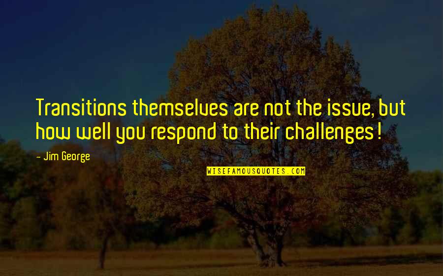 How Are You Love Quotes By Jim George: Transitions themselves are not the issue, but how