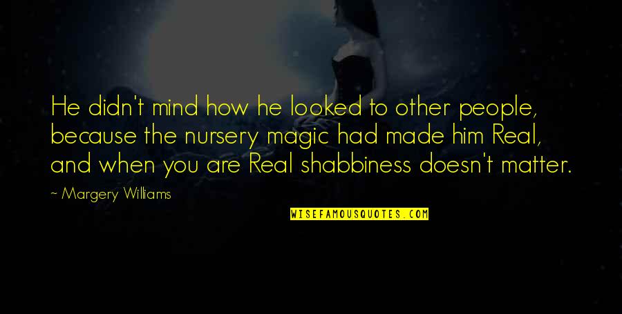 How Are You Love Quotes By Margery Williams: He didn't mind how he looked to other