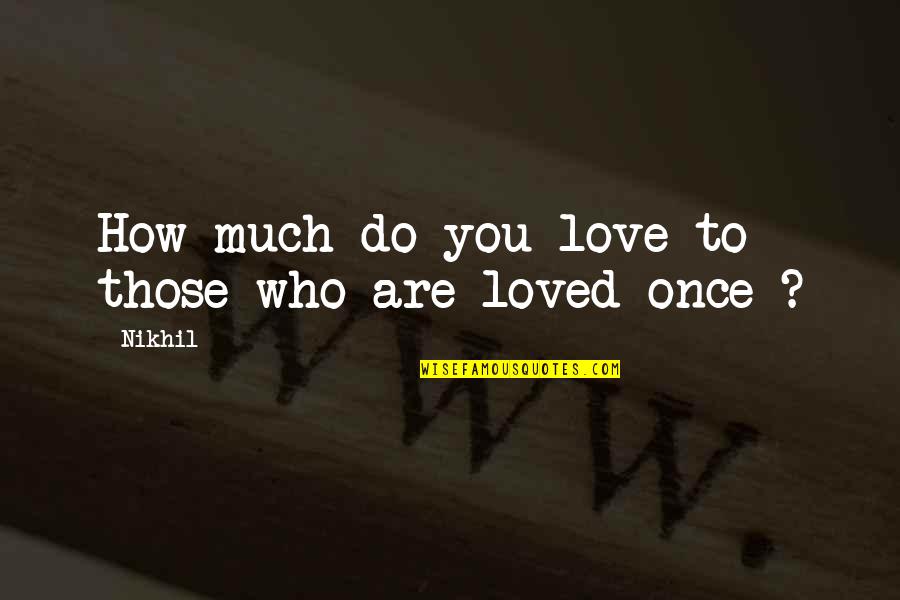 How Are You Love Quotes By Nikhil: How much do you love to those who