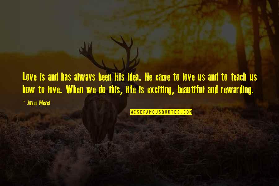 How Are You My Love Quotes By Joyce Meyer: Love is and has always been His idea. How Are You My Love Quotes By Joyce Meyer: Love is and has always been His idea.