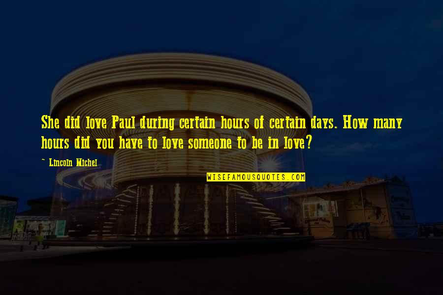 How Are You My Love Quotes By Lincoln Michel: She did love Paul during certain hours of How Are You My Love Quotes By Lincoln Michel: She did love Paul during certain hours of