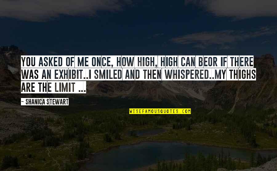 How Are You My Love Quotes By Shanica Stewart: You asked of me once, how high, high How Are You My Love Quotes By Shanica Stewart: You asked of me once, how high, high