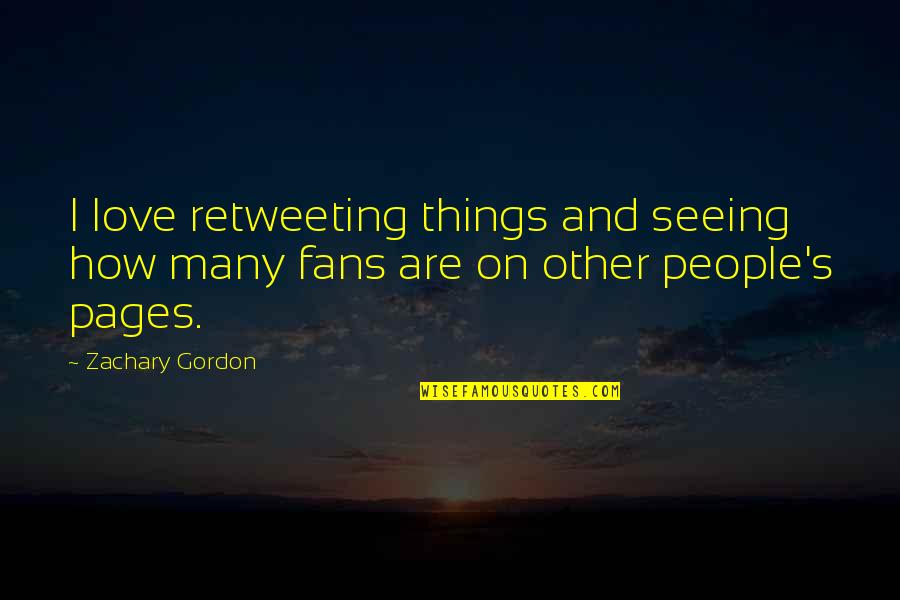 How Are You My Love Quotes By Zachary Gordon: I love retweeting things and seeing how many