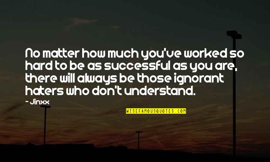 How Are You There Quotes By Jinxx: No matter how much you've worked so hard How Are You There Quotes By Jinxx: No matter how much you've worked so hard