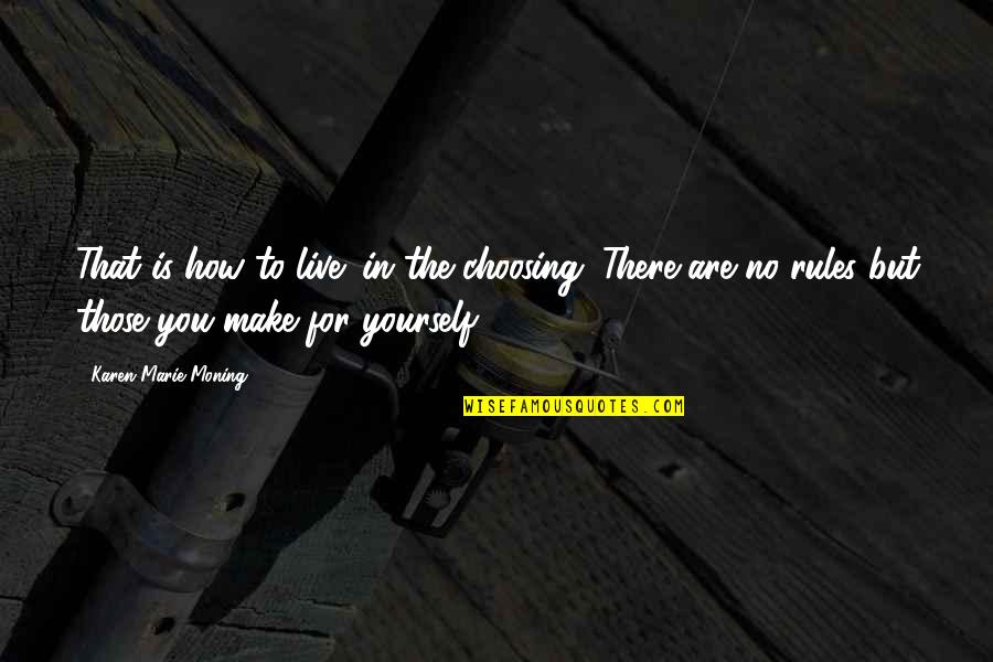 How Are You There Quotes By Karen Marie Moning: That is how to live: in the choosing. How Are You There Quotes By Karen Marie Moning: That is how to live: in the choosing.