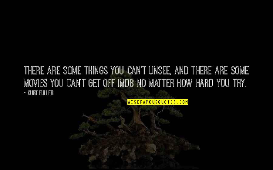 How Are You There Quotes By Kurt Fuller: There are some things you can't unsee, and How Are You There Quotes By Kurt Fuller: There are some things you can't unsee, and