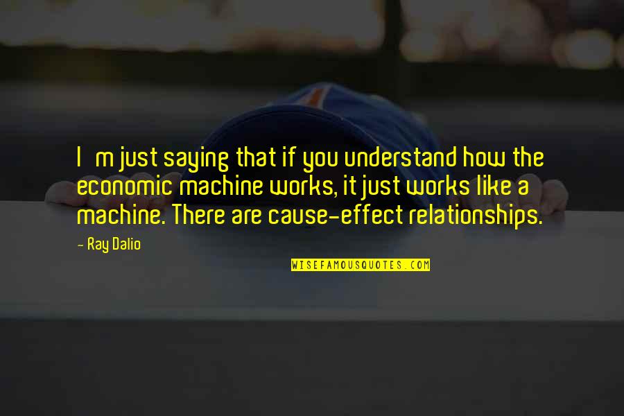 How Are You There Quotes By Ray Dalio: I'm just saying that if you understand how How Are You There Quotes By Ray Dalio: I'm just saying that if you understand how