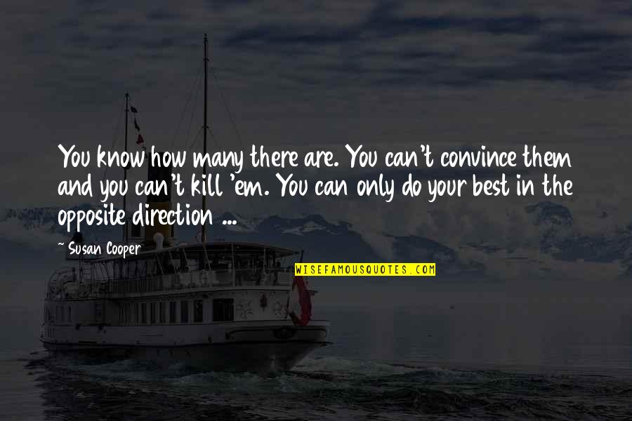 How Are You There Quotes By Susan Cooper: You know how many there are. You can't How Are You There Quotes By Susan Cooper: You know how many there are. You can't
