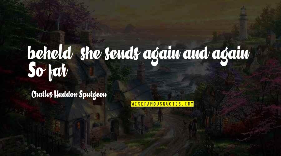How Art Heals Quotes By Charles Haddon Spurgeon: beheld, she sends again and again. So far