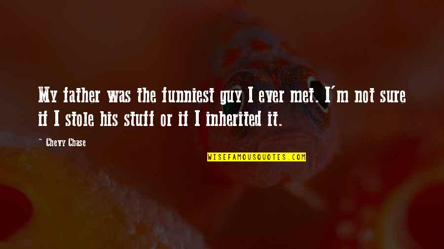 How Art Inspires Quotes By Chevy Chase: My father was the funniest guy I ever How Art Inspires Quotes By Chevy Chase: My father was the funniest guy I ever