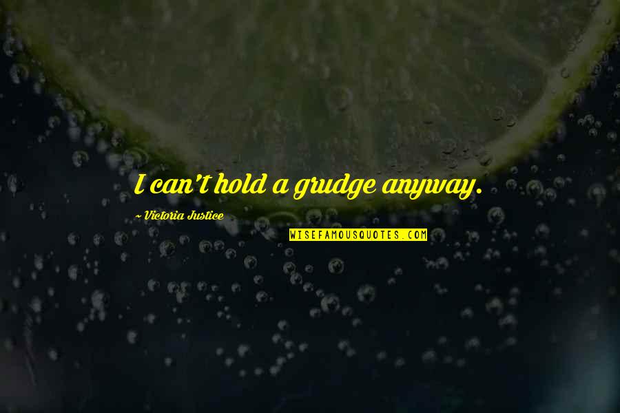 How Art Inspires Quotes By Victoria Justice: I can't hold a grudge anyway.