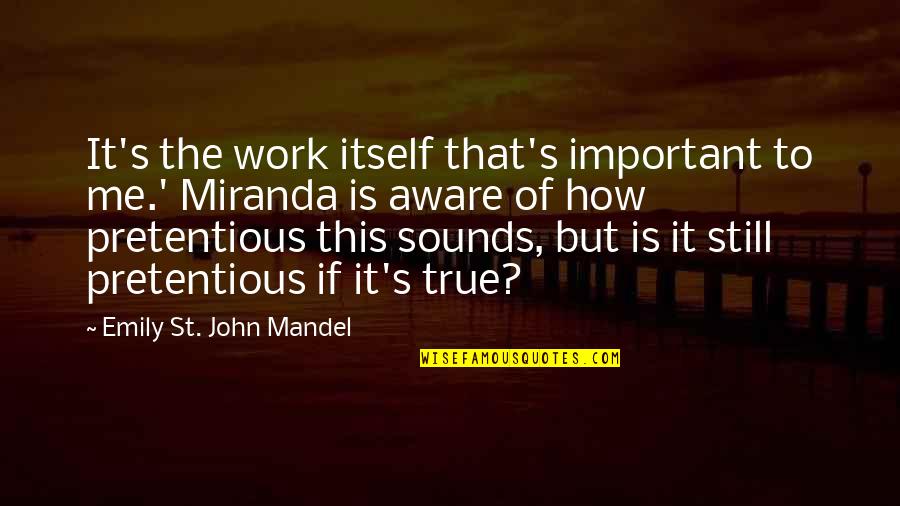 How Art Is Important Quotes By Emily St. John Mandel: It's the work itself that's important to me.'