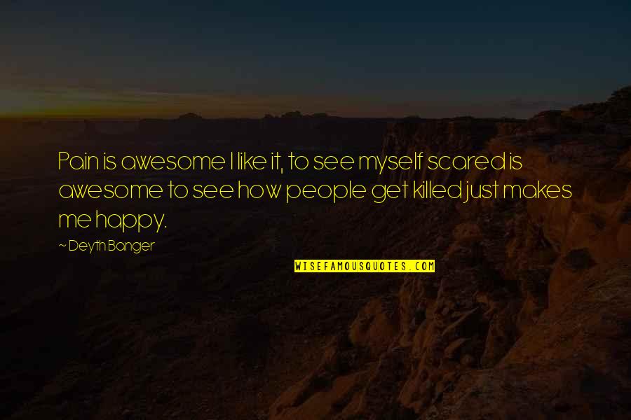 How Awesome You Are Quotes By Deyth Banger: Pain is awesome I like it, to see