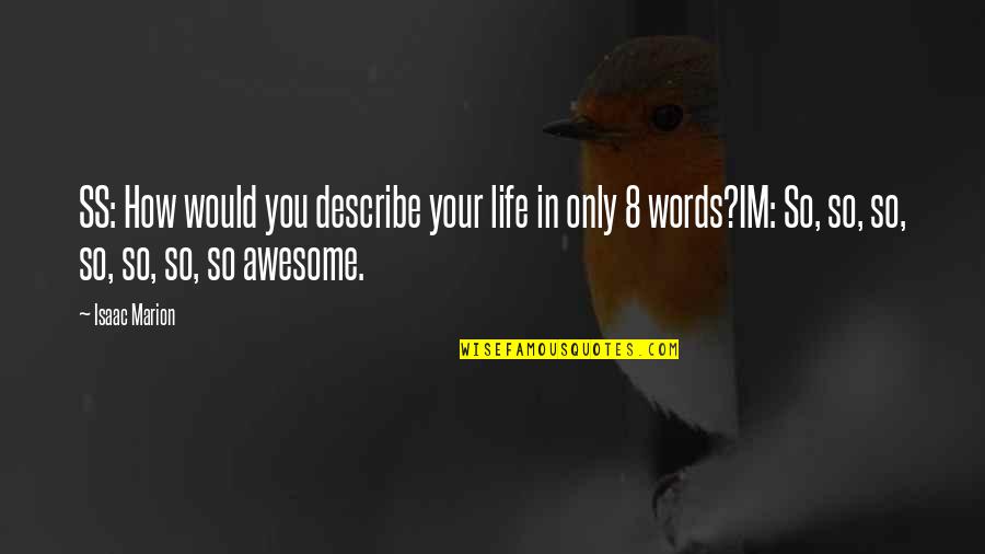 How Awesome You Are Quotes By Isaac Marion: SS: How would you describe your life in