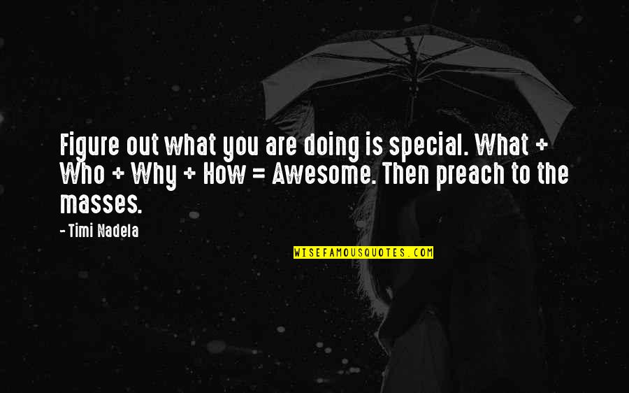 How Awesome You Are Quotes By Timi Nadela: Figure out what you are doing is special.