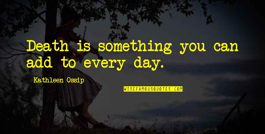How Bad Alcohol Is Quotes By Kathleen Ossip: Death is something you can add to every How Bad Alcohol Is Quotes By Kathleen Ossip: Death is something you can add to every