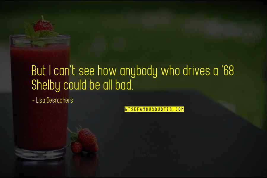 How Bad Can I Be Quotes By Lisa Desrochers: But I can't see how anybody who drives