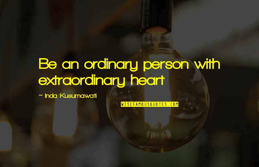 How Bad I Miss You Quotes By Inda Kusumawati: Be an ordinary person with extraordinary heart
