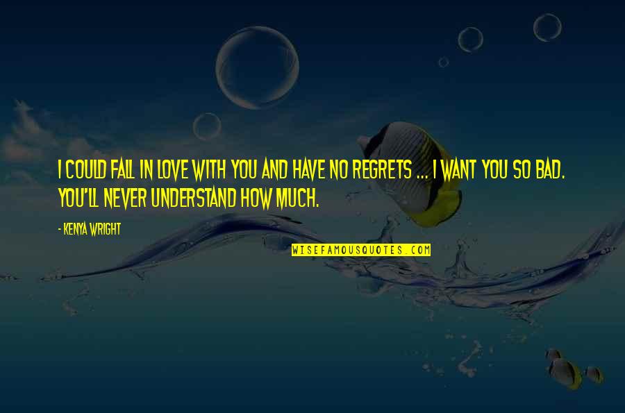 How Bad Love Is Quotes By Kenya Wright: I could fall in love with you and