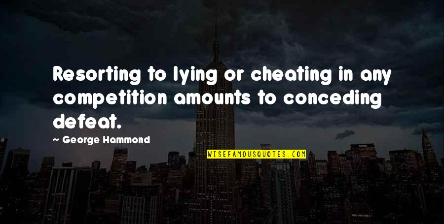 How Bad Tobacco Is Quotes By George Hammond: Resorting to lying or cheating in any competition