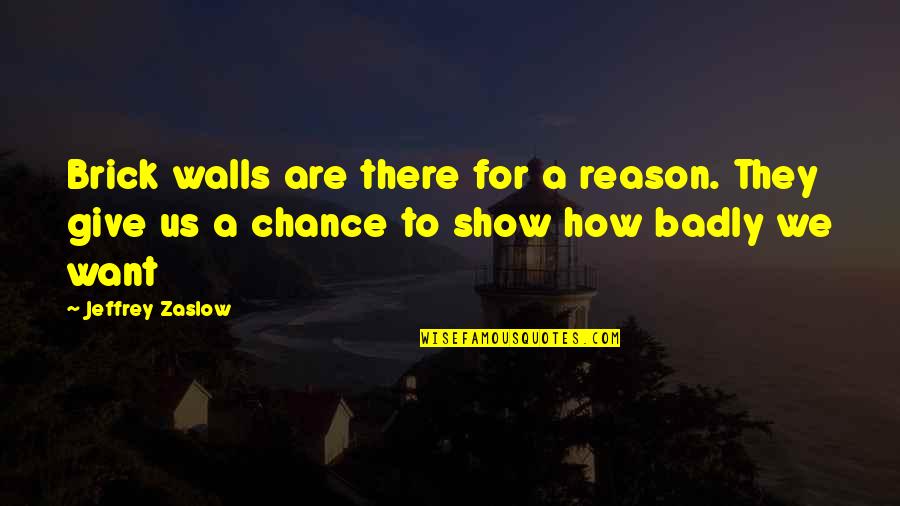How Badly You Want It Quotes By Jeffrey Zaslow: Brick walls are there for a reason. They
