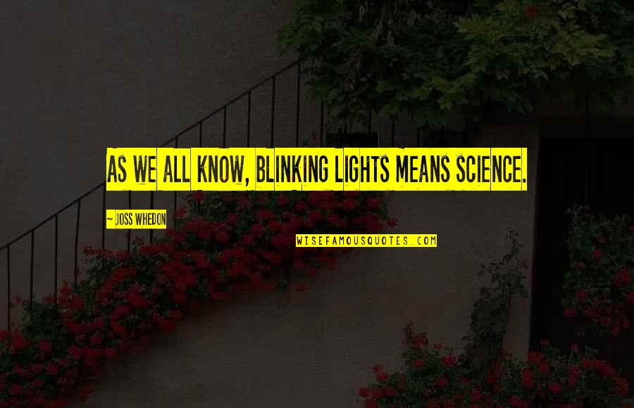 How Be Become Rich Quotes By Joss Whedon: As we all know, blinking lights means science. How Be Become Rich Quotes By Joss Whedon: As we all know, blinking lights means science.
