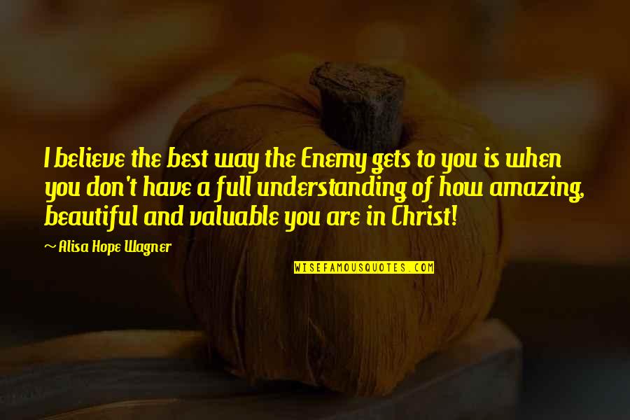 How Beautiful Are You Quotes By Alisa Hope Wagner: I believe the best way the Enemy gets