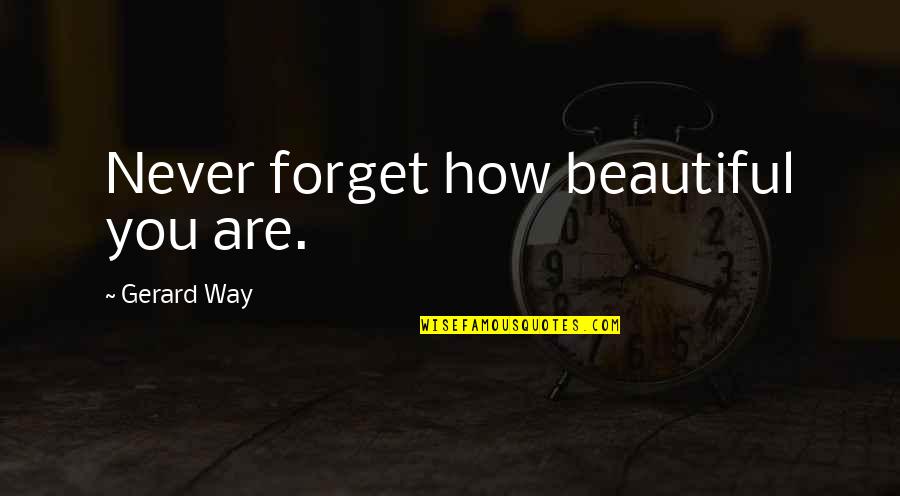 How Beautiful Are You Quotes By Gerard Way: Never forget how beautiful you are.