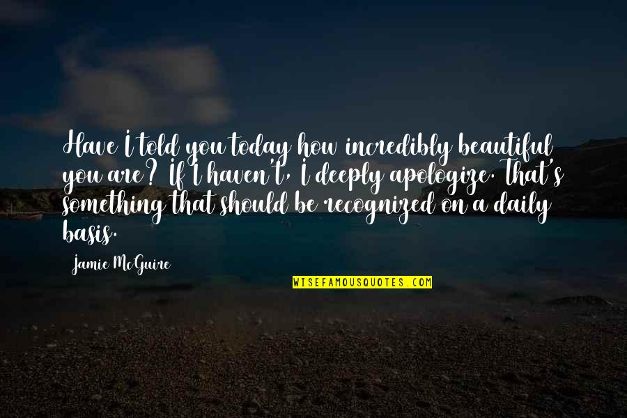 How Beautiful Are You Quotes By Jamie McGuire: Have I told you today how incredibly beautiful