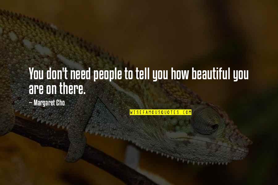 How Beautiful Are You Quotes By Margaret Cho: You don't need people to tell you how