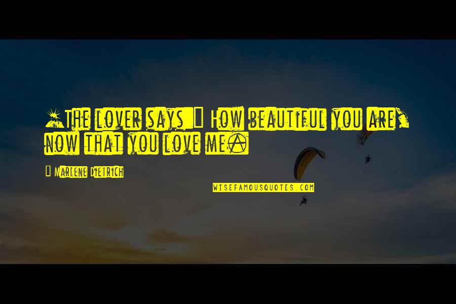 How Beautiful Are You Quotes By Marlene Dietrich: [The lover says:] How beautiful you are, now