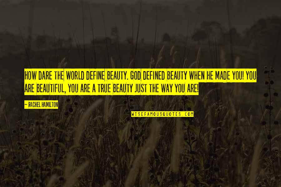 How Beautiful Are You Quotes By Rachel Hamilton: How dare the world define beauty. God defined