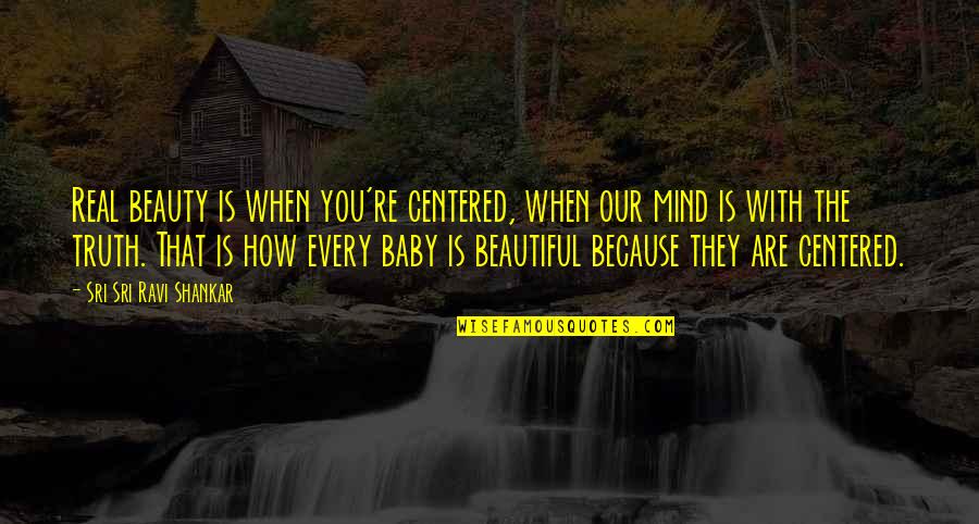 How Beautiful Are You Quotes By Sri Sri Ravi Shankar: Real beauty is when you're centered, when our How Beautiful Are You Quotes By Sri Sri Ravi Shankar: Real beauty is when you're centered, when our